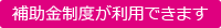 補助金制度が利用できます
